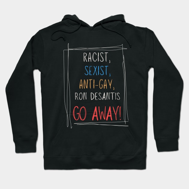 Racist, Sexist, Anti-Gay... Ron DeSantis GO AWAY! Hoodie by TJWDraws